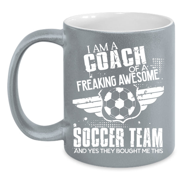 I Am A Coach Of An Awesome Soccer Team Coffee Mug, Cool Coach Coffee Cup