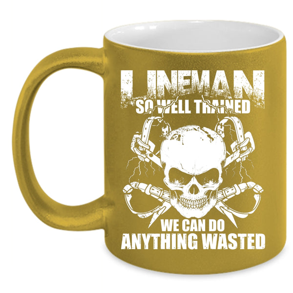 Lineman So Well Trained Coffee Mug, We Can Do Anything Wasted Coffee Cup