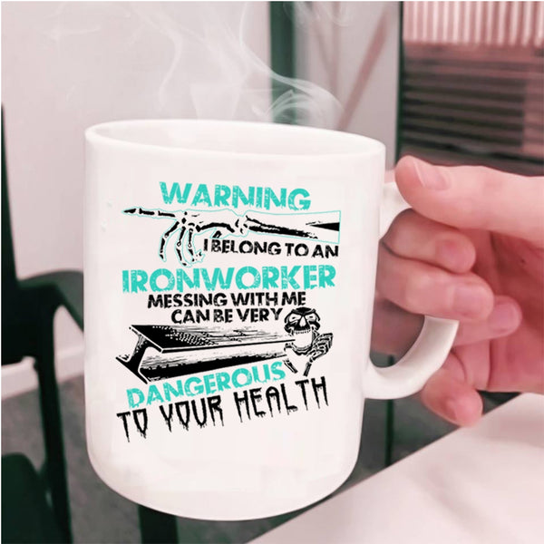 Don't Mess With Me Coffee Mug, I Belong To An Ironworker Cup