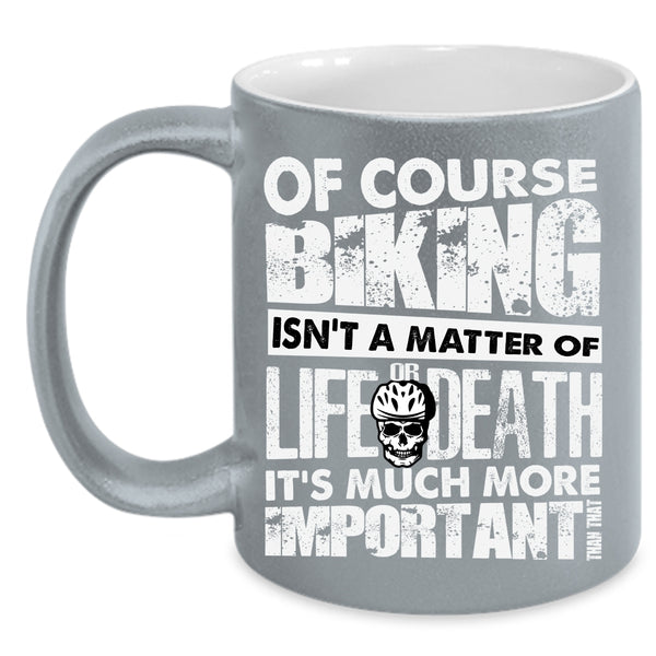 Of Course Biking Isn't A Matter Coffee Mug, It's Much More Important Coffee Cup