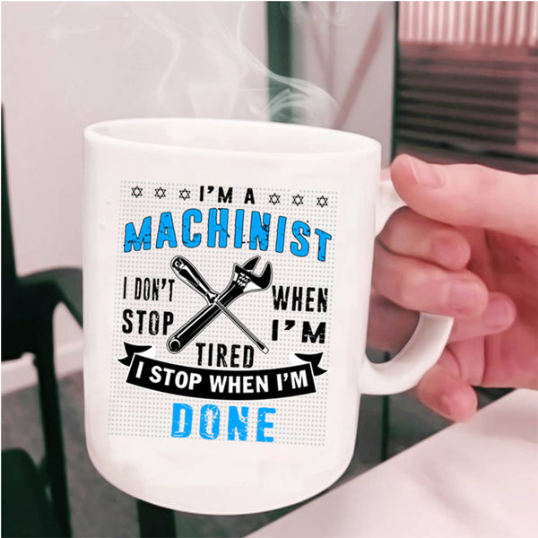 I Stop When I'm Done Coffee Mug, I'm A Machinist Cup