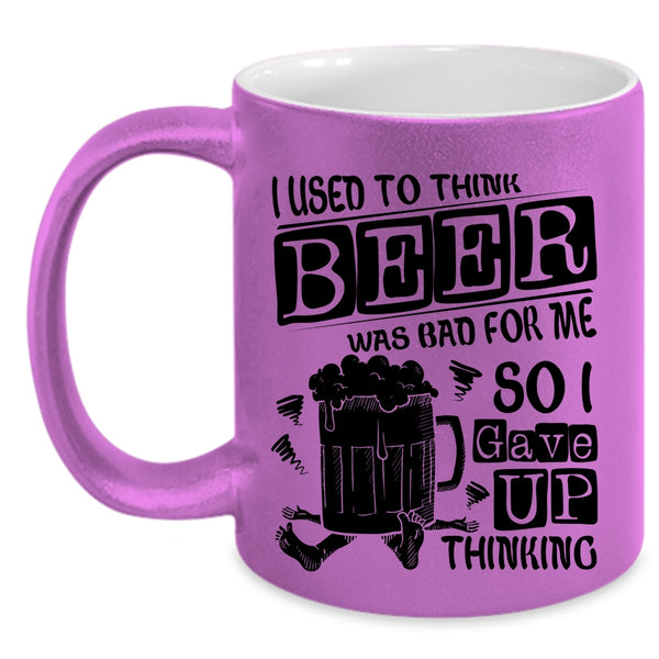 So I Gave Up Thinking Coffee Mug, I Used To Think Beer Was Bad For Me Accent Mug