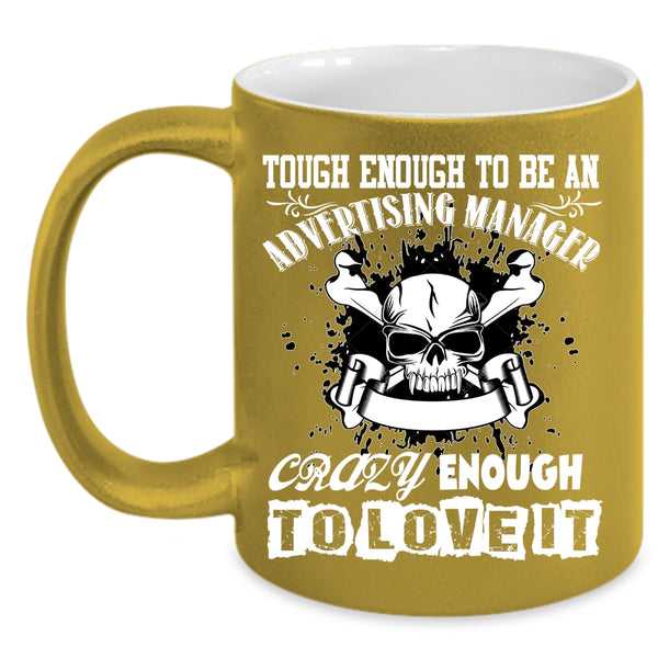 To Be An Advertising Manager Coffee Mug, Crazy Enough To Love It Coffee Cup
