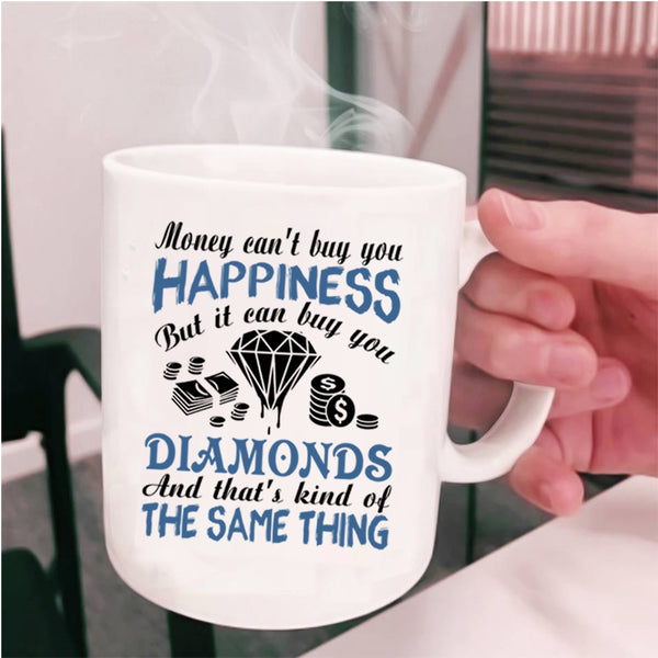 It Can Buy You Diamonds Coffee Mug, Money Can't Buy You Happiness Cup