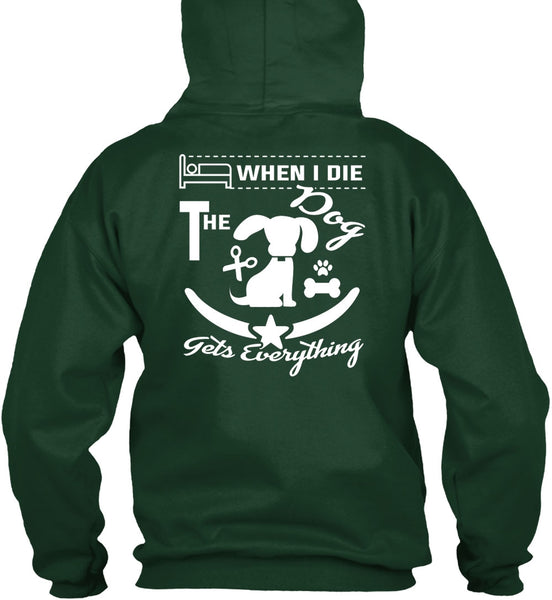 When I Die The Dog Gets Everything T Shirt, I Love Dogs T Shirt