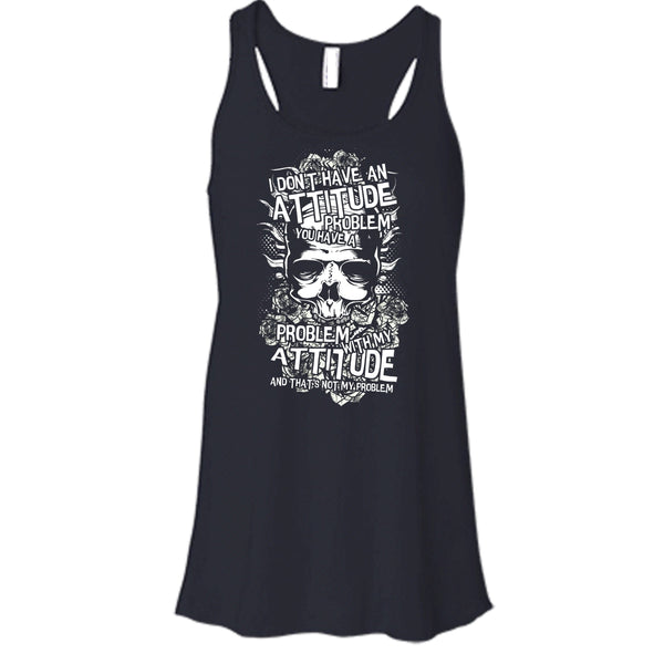 I Don't Have An Attidude T Shirt, You Have A Problem With My Attitude T Shirt, Cool T Shirt