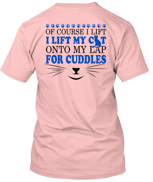 I Lift My Cat Onto My Lap For Cuddles T Shirt, My Love T Shirt