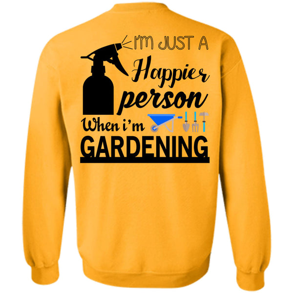 Being A Gardening T Shirt, I'm Just A Happier Person When I'm Gardening Sweatshirt