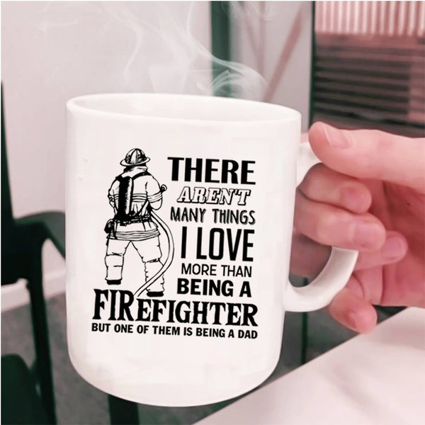 Being A Dad Coffee Mug, I Love Being A Firefighter Cup