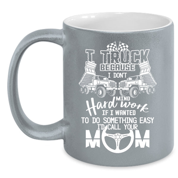 I Truck Coffee Mug, I Don't Mind Hard Work Coffee Cup