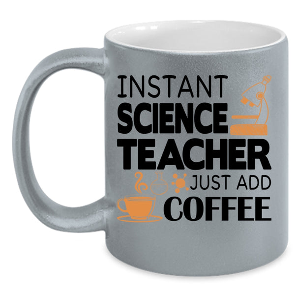 Funny Science Coffee Mug, Instant Science Teacher Just Add Coffee Accent Mug