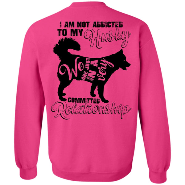 I Love Dog T Shirt, I Am Not Addicted To My Husky Sweatshirt