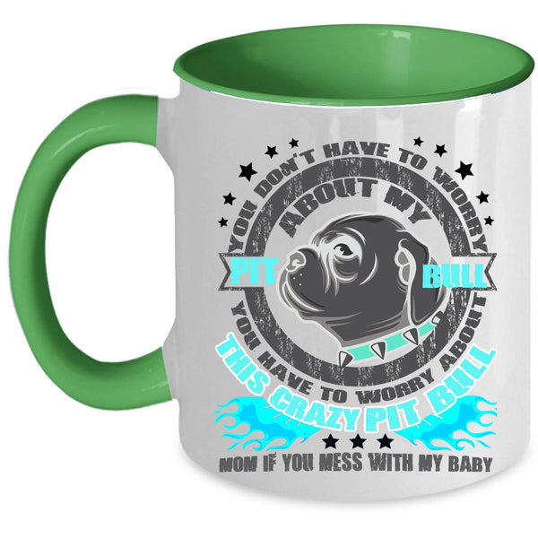 Crazy Pitbull Mom Coffee Mug, Don't Have To Worry About My Pit Bull Accent Mug