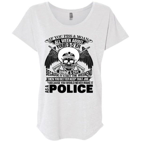 You Would Never Make It As A Police T Shirt, Being A Police T Shirt, Awesome T-Shirts
