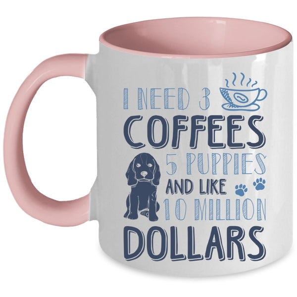 5 Puppies And Like 10 Million Dollars Coffee Mug, I Need 3 Coffees Accent Mug