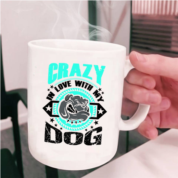 Cute Gift For Dog Lover Coffee Mug, Crazy In Love With My Dog Cup