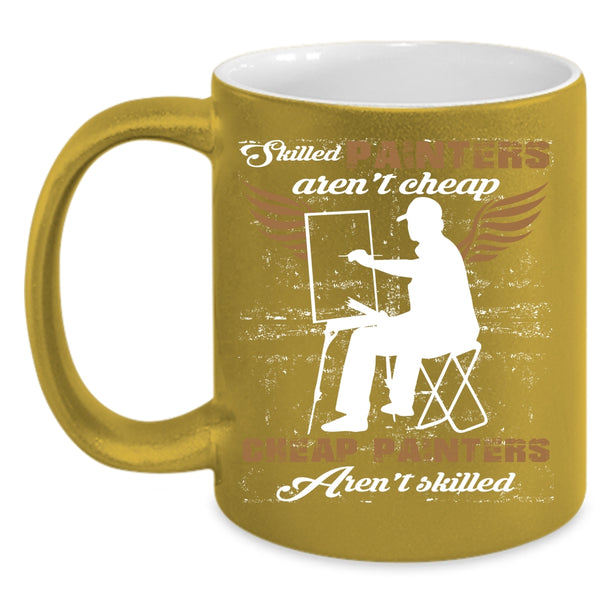 Skilled Painters Aren't Cheap Coffee Mug, Cheap Painters Coffee Cup