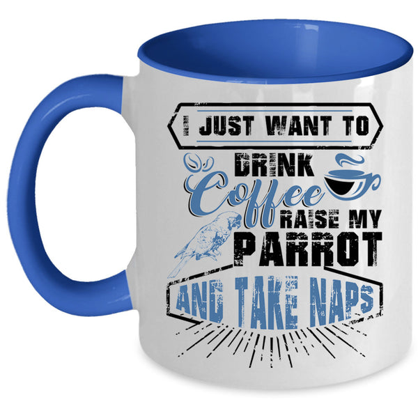 My Parrot Coffee Mug, I Just Want To Drink Coffee  Accent Mug