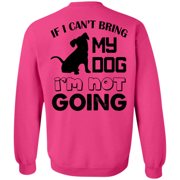 Favorite T Shirt, If I Can't Bring My Dog I'm Not Going Sweatshirt