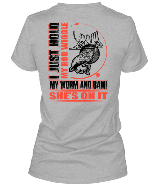 I Just Hold My Rod Wiggle T Shirt, I Love Fishing T Shirt