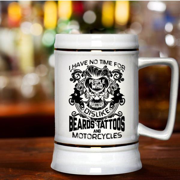 Who Dislike Beards Tattoos And Motorcycles Beer Stein 22oz, I Have No Time For People Beer Mug