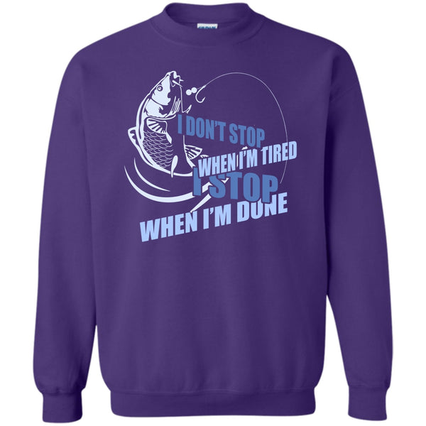 I Stop When I'm Done T Shirt, I Love Fishing Sweatshirt