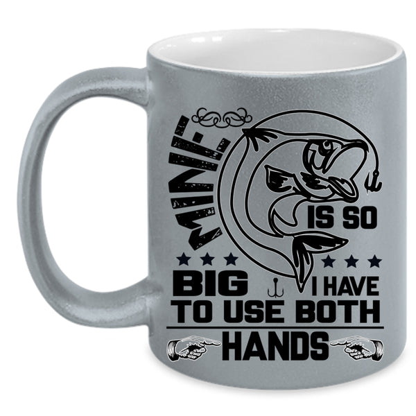 I Have To Use Both Hands Coffee Mug, Mine Is So Big Accent Mug