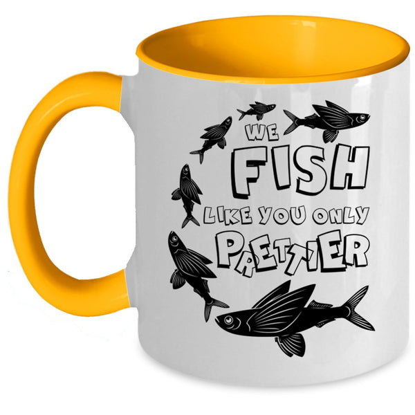 Cool Fishing Coffee Mug, We Fish Like You Only Prettier Accent Mug