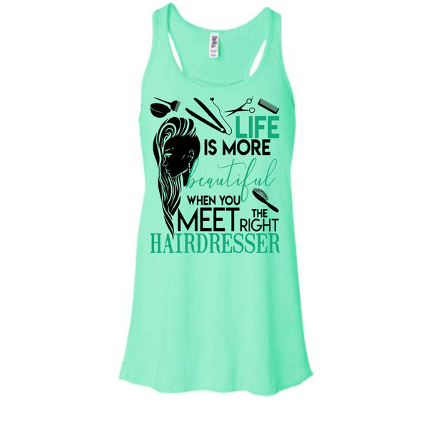 Life Is More Beautiful T Shirt, The Right Hairdresser Tank Top
