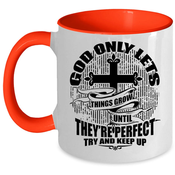 They're Perfect Try And Keep up Coffee Mug, God Only Lets Things Grow Accent Mug