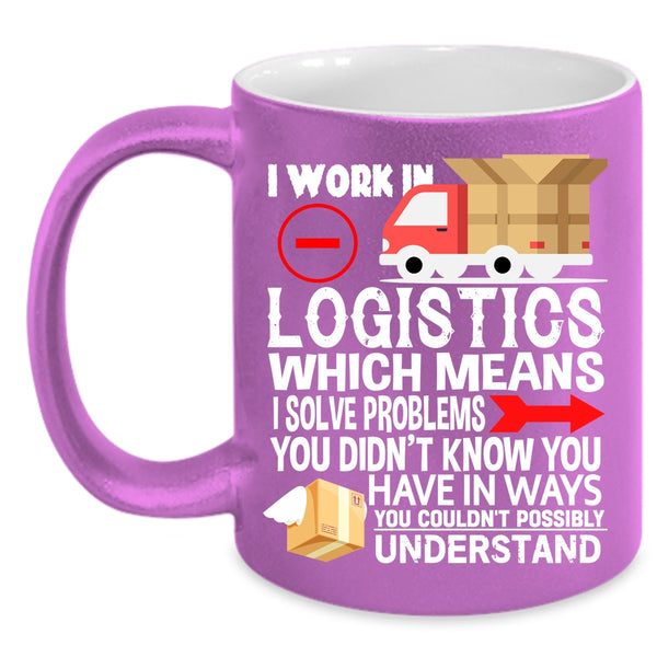 I Work In Logistics Coffee Mug, Cool Job Title Coffee Cup