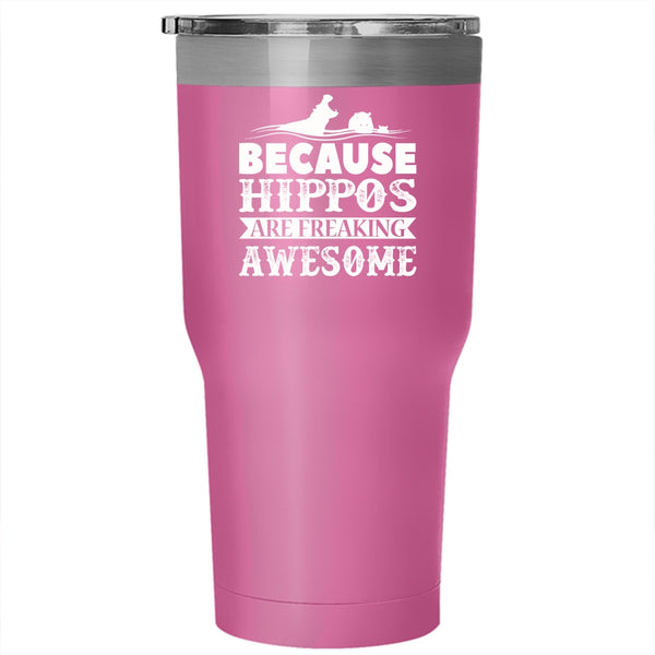 Because Hippos Are Freaking Awesome Tumbler 30 oz Stainless Steel, Funny Travel Mug