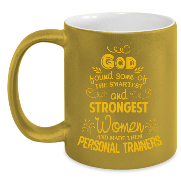 The Smartest And Strongest Women Coffee Mug, Made Them Personal Trainers Coffee Cup