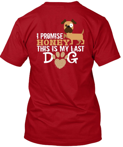 I Promise Honey This Is My Last Dog T Shirt, I Love Dogs T Shirt