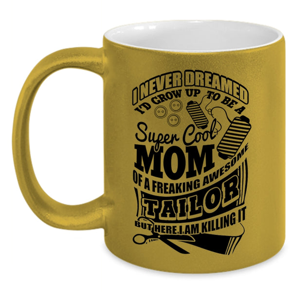 Awesome Tailor Coffee Mug, I'd Grow Up To Be A Mom Of A Tailor Accent Mug