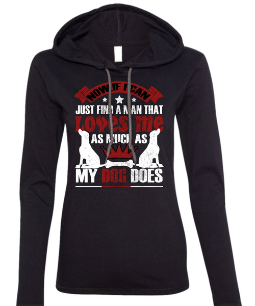 Loves Me As Much As My Dog Does T Shirt, I Can Just Find A Man T Shirt (Anvil Ladies Ringspun Hooded)