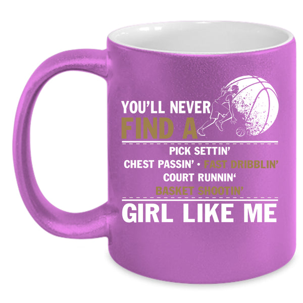 You'll Never Find A Girl Like Me Coffee Mug, Cool Basketball Coffee Cup