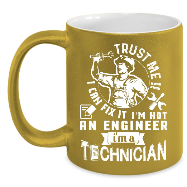 Trust Me I Can Fix It I'm Not An Engineer Coffee Mug, I'm A Technician Coffee Cup