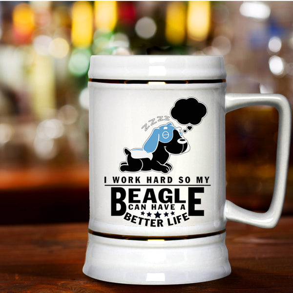My Beagle Can Have A Better Life Beer Stein 22oz, I Work Hard Beer Mug