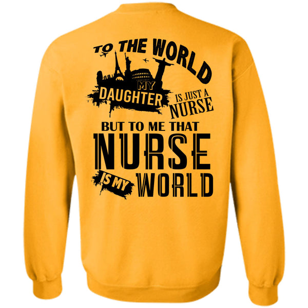 Being A Nurse T Shirt, To The World My Daughter Is Just A Nurse Sweatshirt