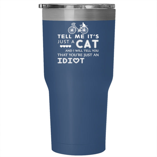Tell Me It's Just A Cat Tumbler 30 oz Stainless Steel, I Will Tell You That You're Just An Idiot Travel Mug