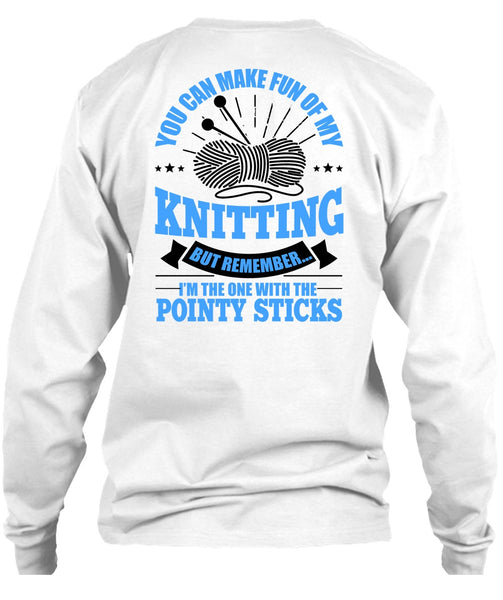 You Can Make Fun Of My Knitting T Shirt, Pointy Sticks T Shirt