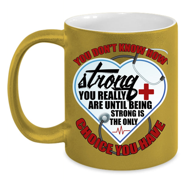 Nurses Coffee Mug, Being Strong Is The Only Choice You Have Coffee Cup