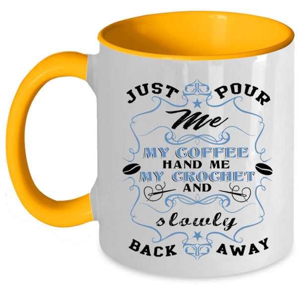 My Crochet And Sowly Back Away Coffee Mug, Just Pour Me My Coffee Accent Mug