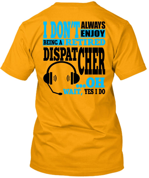 Being A Retired Dispatcher T Shirt, My Job T Shirt