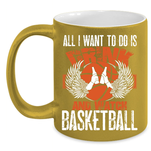 All I Want To Do Is Drink And Watch Basketball Coffee Mug, Basketball Lover Coffee Cup
