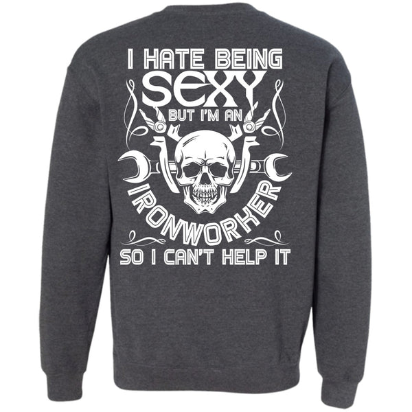 I Can't Help It T Shirt, I Love Ironworker Sweatshirt