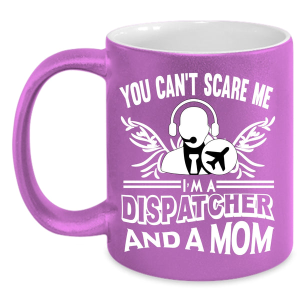 You Can’t Scare Me Coffee Mug, I'm A Dispatcher And A Mom Coffee Cup