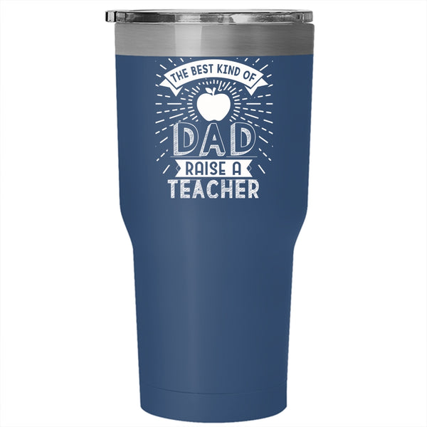 The Best Kind Of Dad Raise A Teacher Tumbler 30 oz Stainless Steel, Cute Teachers Travel Mug
