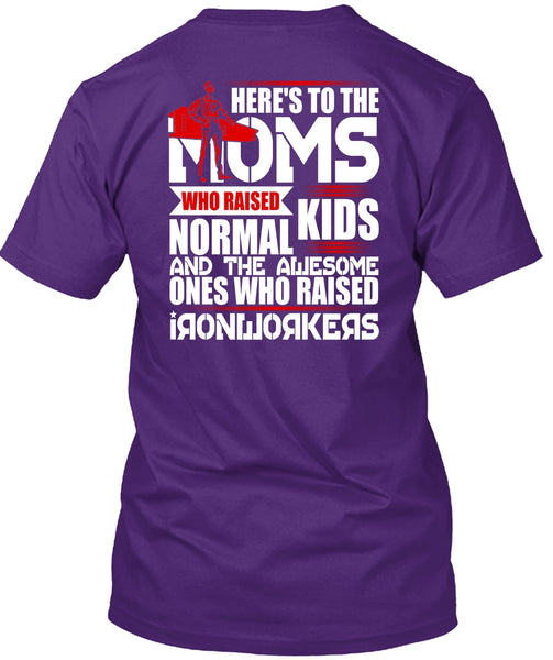 Who Raised Ironworkers T Shirt, Here's To The Moms T Shirt